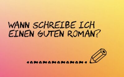 Romanfragen – Wann schreibe ich einen guten Roman